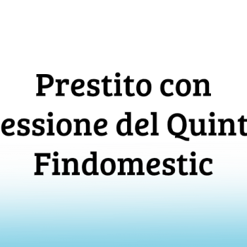 Cessione del Quinto Findomestic: caratteristiche, calcolo rata, opinioni